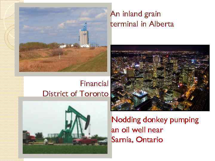 An inland grain terminal in Alberta Financial District of Toronto Nodding donkey pumping an
