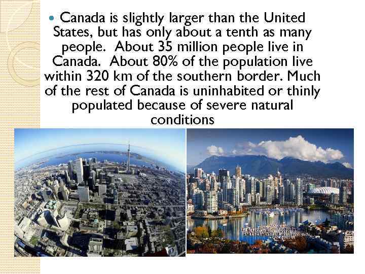 Canada is slightly larger than the United States, but has only about a tenth