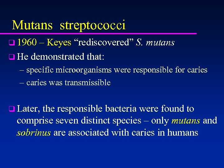 Mutans streptococci q 1960 – Keyes “rediscovered” S. mutans q He demonstrated that: –