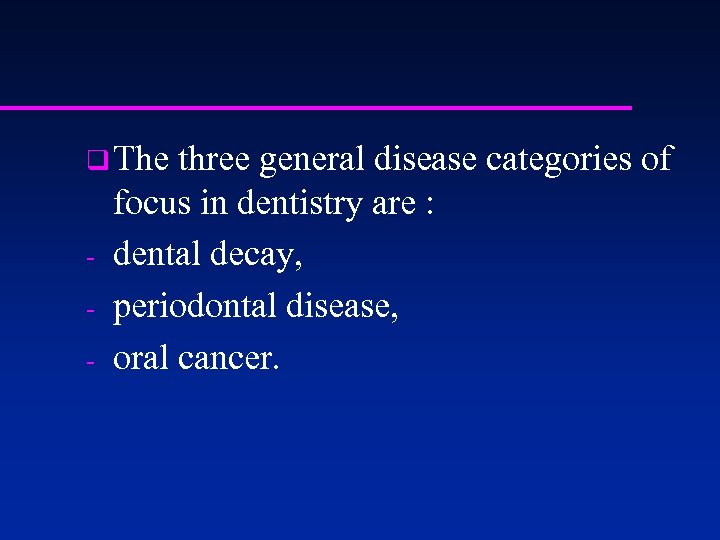 q The three general disease categories of - focus in dentistry are : dental