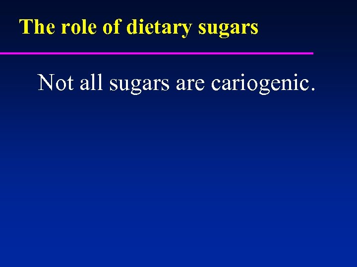 The role of dietary sugars Not all sugars are cariogenic. 