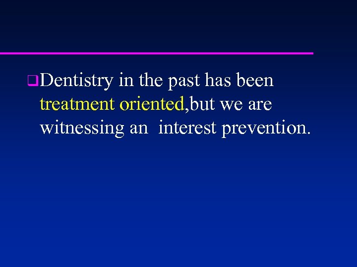 q. Dentistry in the past has been treatment oriented, but we are witnessing an