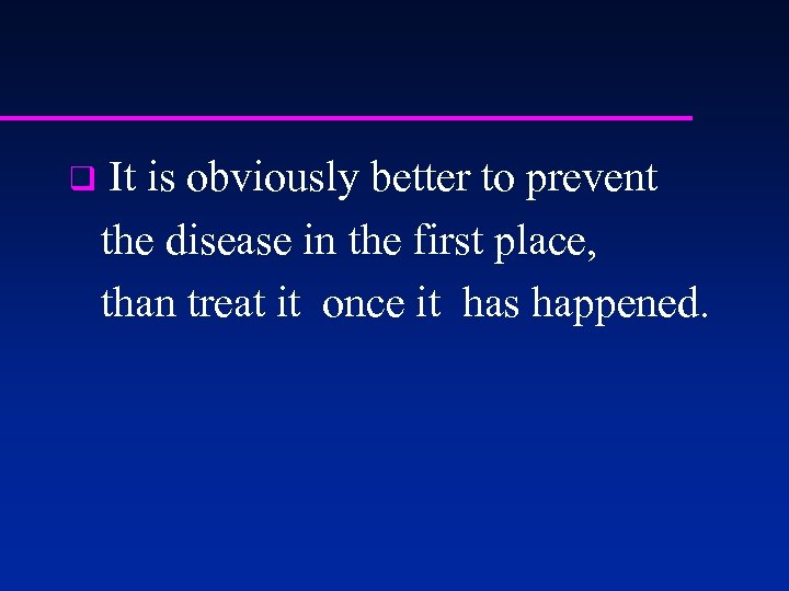 q It is obviously better to prevent the disease in the first place, than