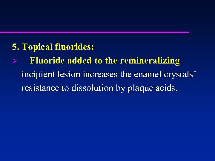 5. Topical fluorides: Ø Fluoride added to the remineralizing incipient lesion increases the enamel