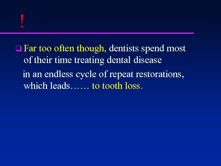 ! q Far too often though, dentists spend most of their time treating dental