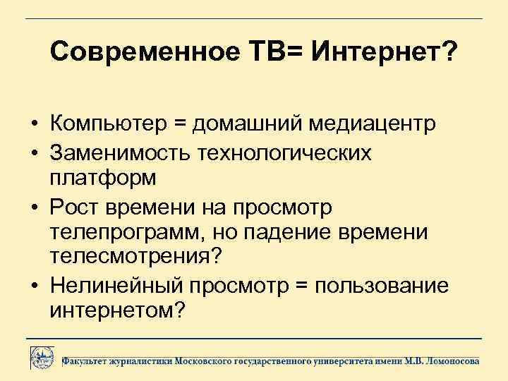 Современное ТВ= Интернет? • Компьютер = домашний медиацентр • Заменимость технологических платформ • Рост