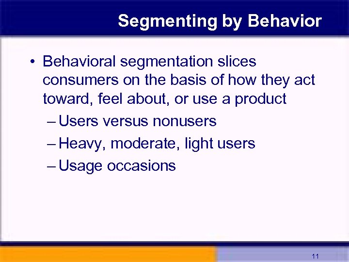 Segmenting by Behavior • Behavioral segmentation slices consumers on the basis of how they