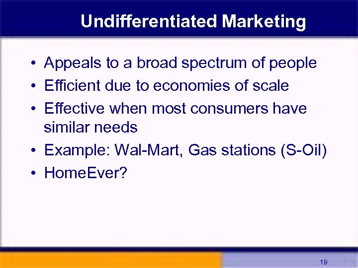 Undifferentiated Marketing • Appeals to a broad spectrum of people • Efficient due to