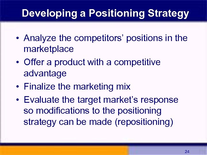 Developing a Positioning Strategy • Analyze the competitors’ positions in the marketplace • Offer