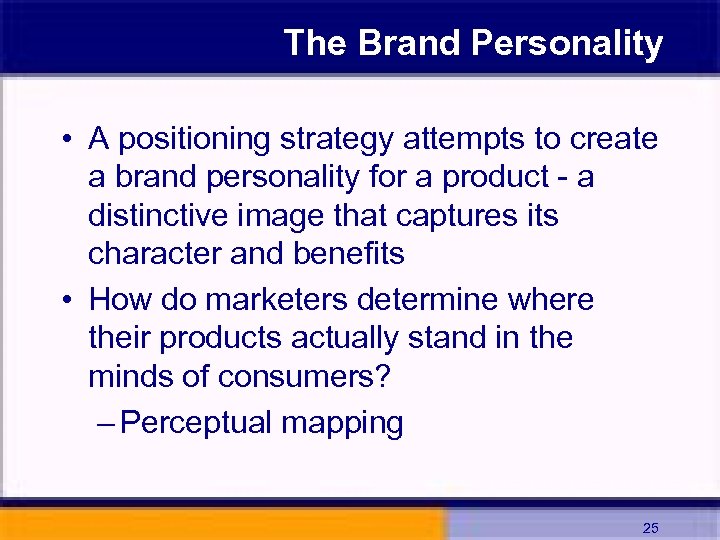 The Brand Personality • A positioning strategy attempts to create a brand personality for