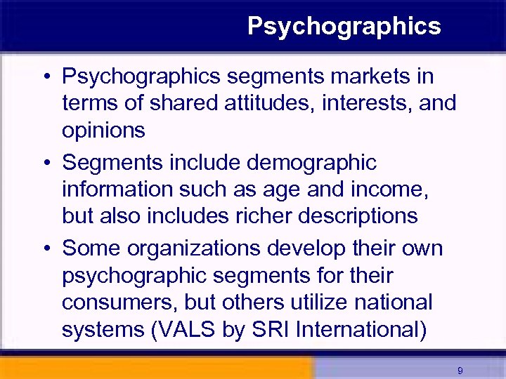 Psychographics • Psychographics segments markets in terms of shared attitudes, interests, and opinions •