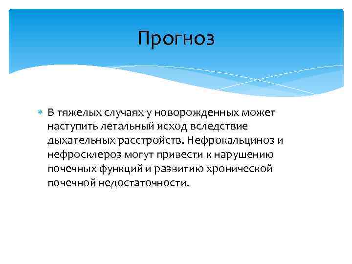 Прогноз В тяжелых случаях у новорожденных может наступить летальный исход вследствие дыхательных расстройств. Нефрокальциноз