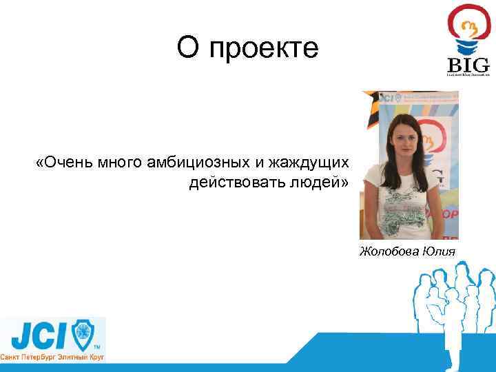 О проекте «Очень много амбициозных и жаждущих действовать людей» Жолобова Юлия 