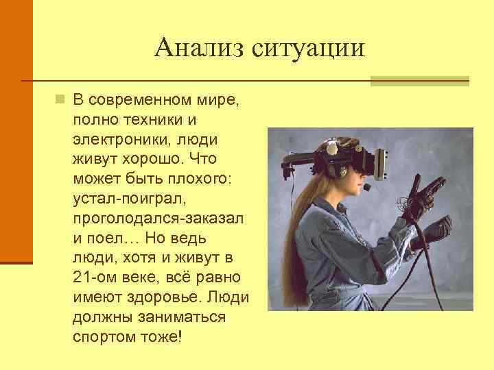 Анализ ситуации n В современном мире, полно техники и электроники, люди живут хорошо. Что