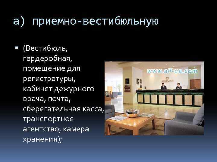 а) приемно-вестибюльную (Вестибюль, гардеробная, помещение для регистратуры, кабинет дежурного врача, почта, сберегательная касса, транспортное