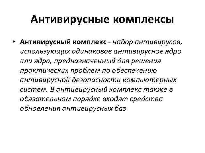 Антивирусные комплексы • Антивирусный комплекс - набор антивирусов, использующих одинаковое антивирусное ядро или ядра,