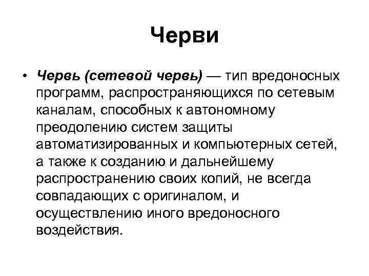 Черви • Червь (сетевой червь) — тип вредоносных программ, распространяющихся по сетевым каналам, способных