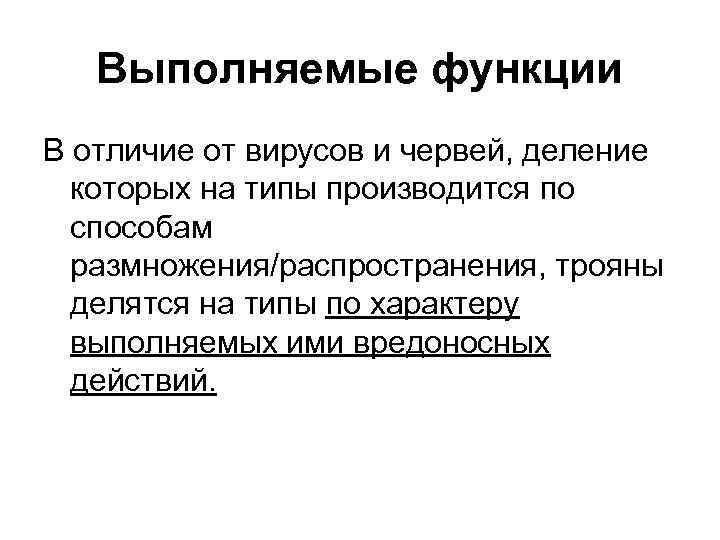 Выполняемые функции В отличие от вирусов и червей, деление которых на типы производится по