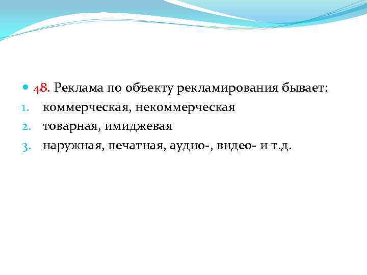  48. Реклама по объекту рекламирования бывает: 1. коммерческая, некоммерческая 2. товарная, имиджевая 3.