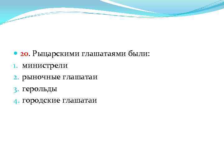  20. Рыцарскими глашатаями были: 1. министрели 2. рыночные глашатаи 3. герольды 4. городские