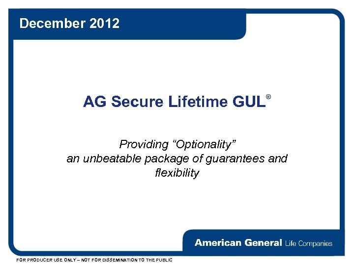 December 2012 AG Secure Lifetime GUL ® Providing “Optionality” an unbeatable package of guarantees