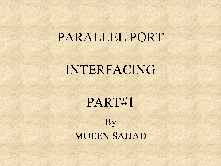 PARALLEL PORT INTERFACING PART#1 By MUEEN SAJJAD 