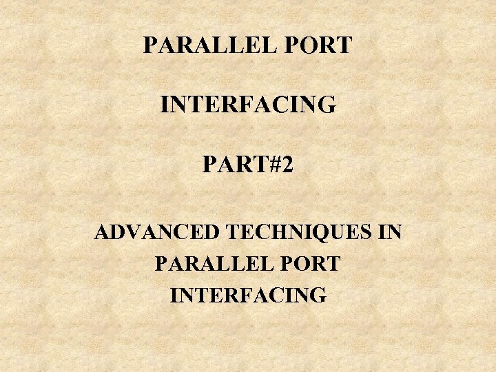 PARALLEL PORT INTERFACING PART#2 ADVANCED TECHNIQUES IN PARALLEL PORT INTERFACING 