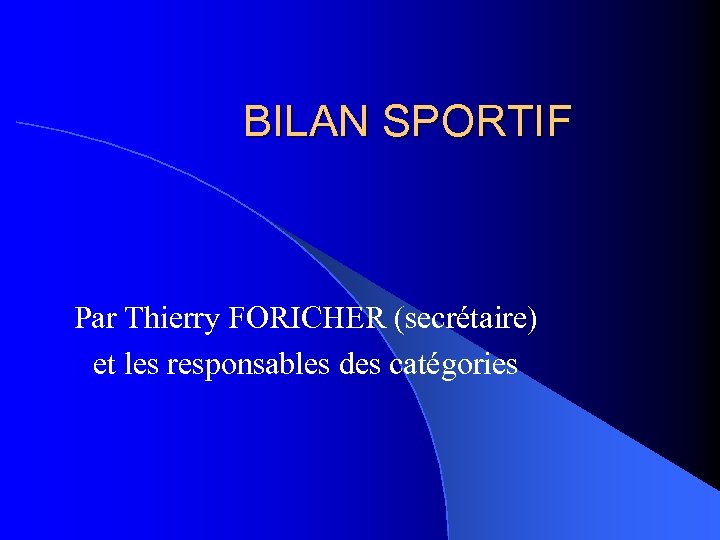 BILAN SPORTIF Par Thierry FORICHER (secrétaire) et les responsables des catégories 