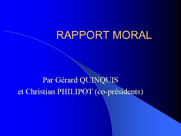 RAPPORT MORAL Par Gérard QUINQUIS et Christian PHILIPOT (co-présidents) 