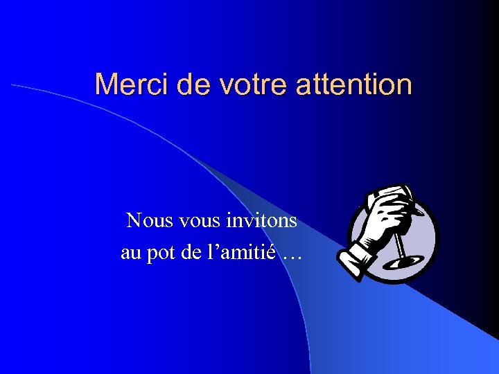 Merci de votre attention Nous vous invitons au pot de l’amitié … 