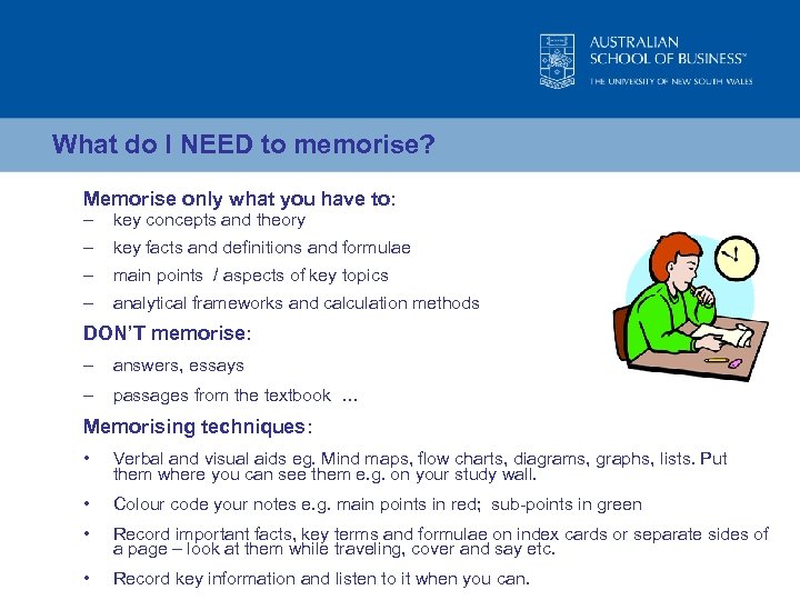 What do I NEED to memorise? Memorise only what you have to: – key