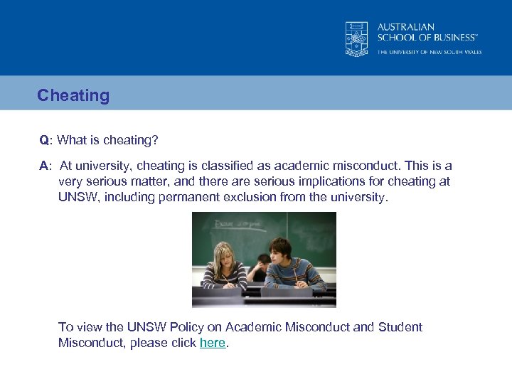 Cheating Q: What is cheating? A: At university, cheating is classified as academic misconduct.