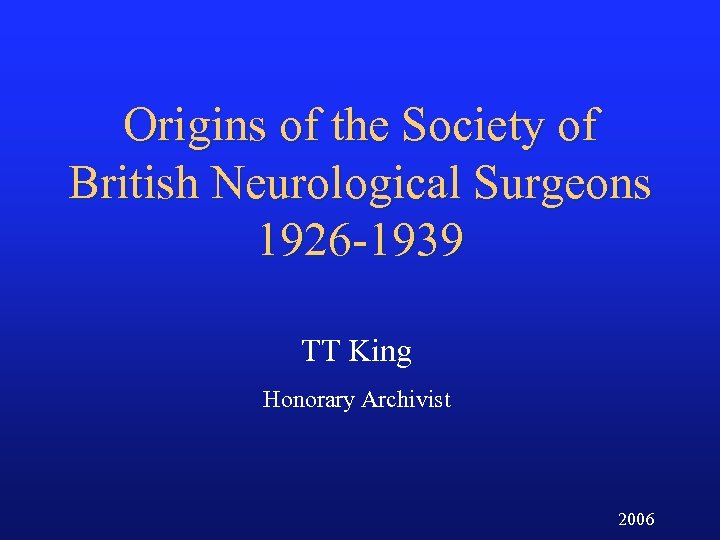 Origins of the Society of British Neurological Surgeons 1926 -1939 TT King Honorary Archivist
