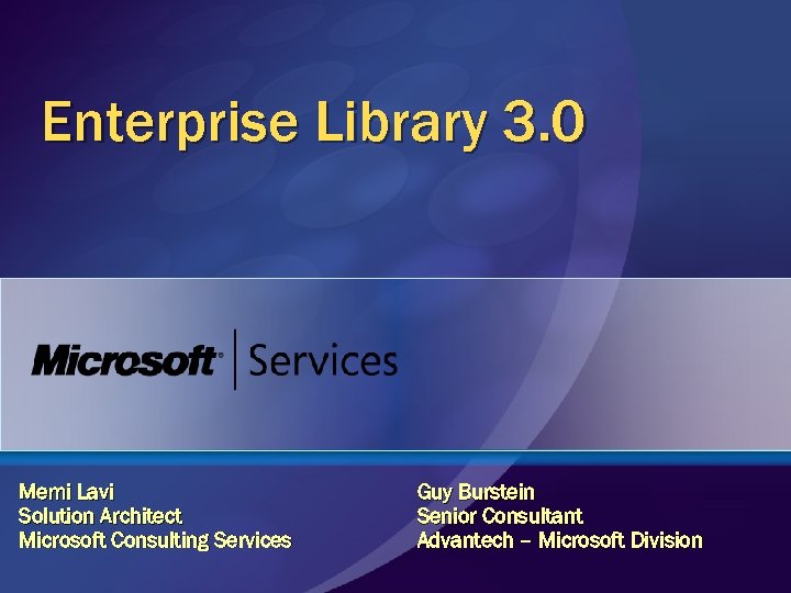 Enterprise Library 3. 0 Memi Lavi Solution Architect Microsoft Consulting Services Guy Burstein Senior