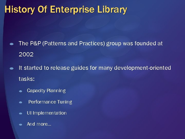 History Of Enterprise Library The P&P (Patterns and Practices) group was founded at 2002