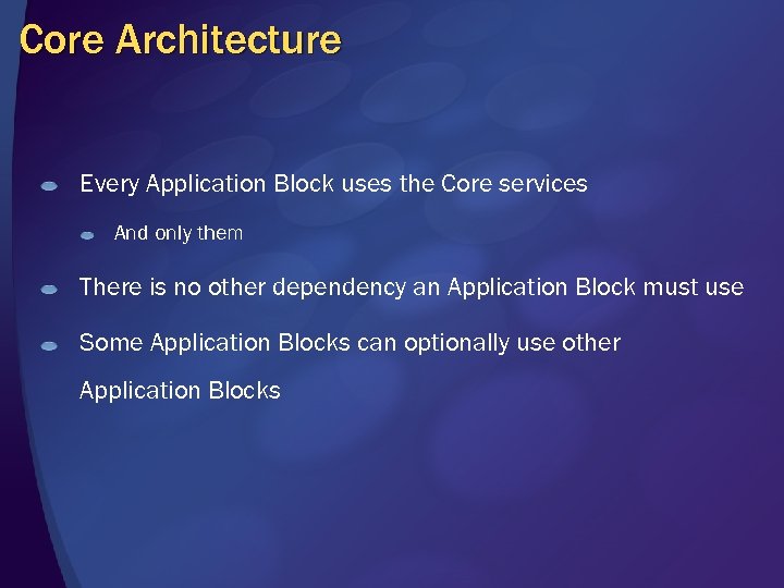 Core Architecture Every Application Block uses the Core services And only them There is