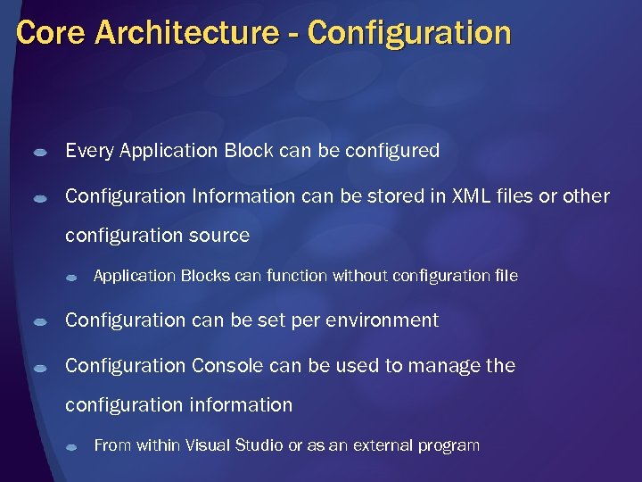 Core Architecture - Configuration Every Application Block can be configured Configuration Information can be