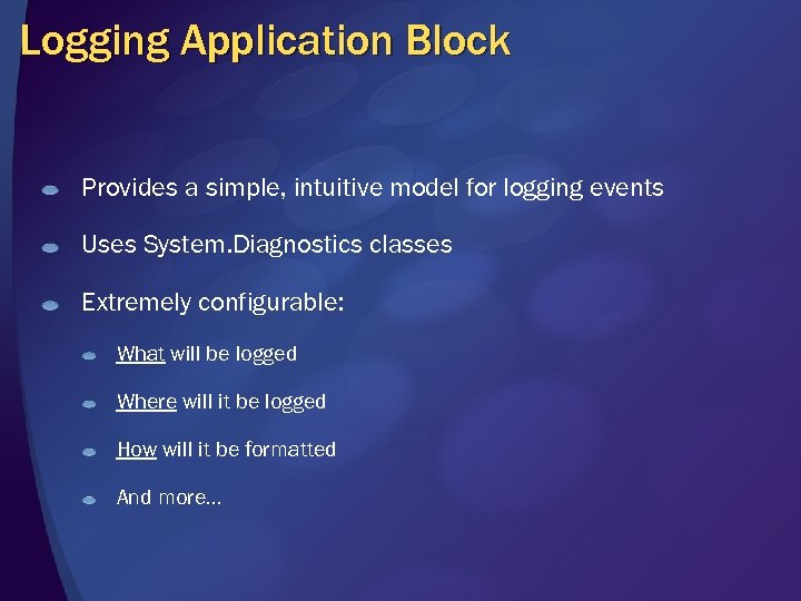 Logging Application Block Provides a simple, intuitive model for logging events Uses System. Diagnostics