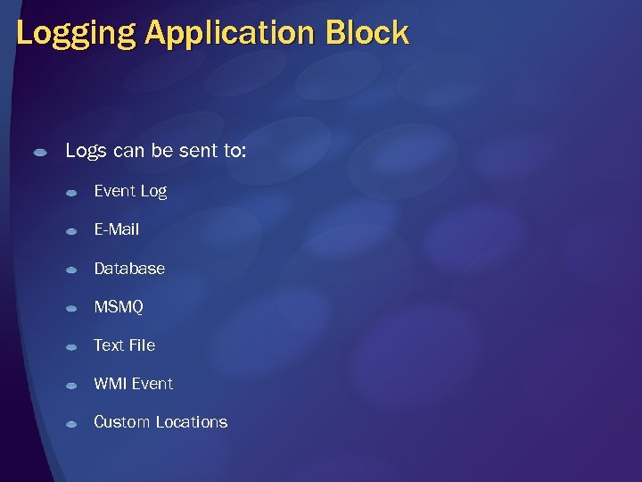 Logging Application Block Logs can be sent to: Event Log E-Mail Database MSMQ Text