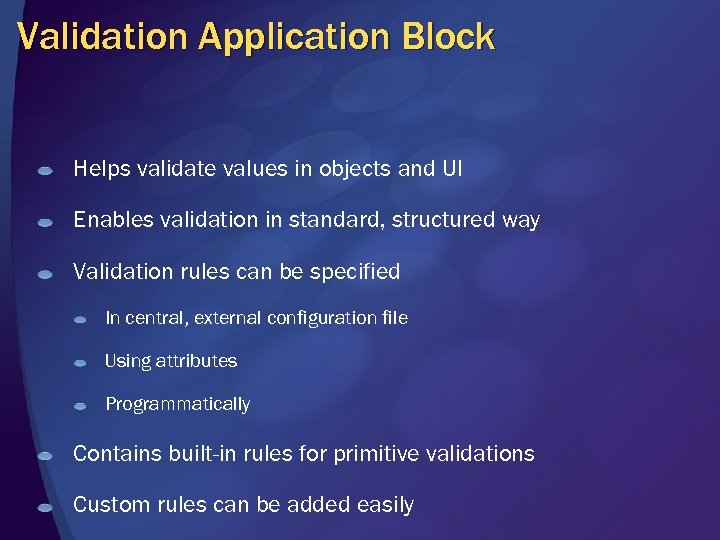 Validation Application Block Helps validate values in objects and UI Enables validation in standard,