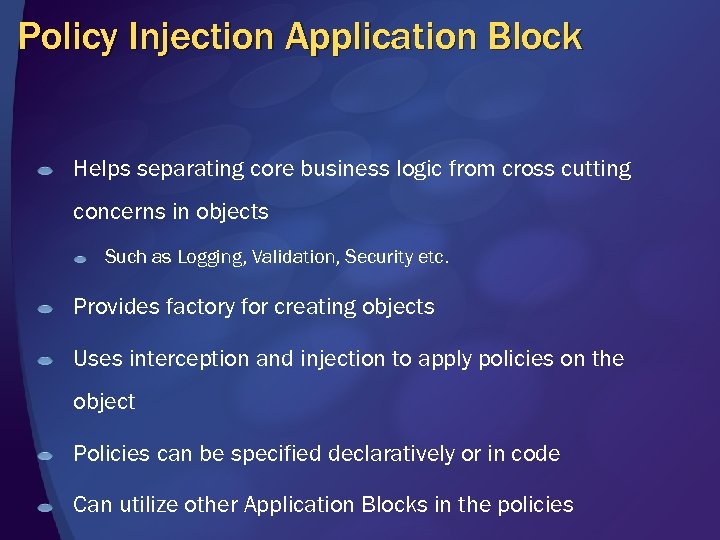 Policy Injection Application Block Helps separating core business logic from cross cutting concerns in