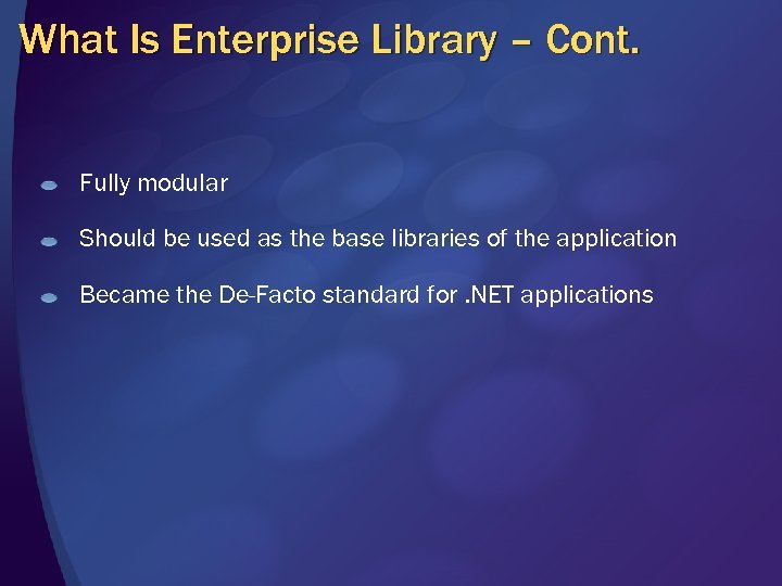 What Is Enterprise Library – Cont. Fully modular Should be used as the base