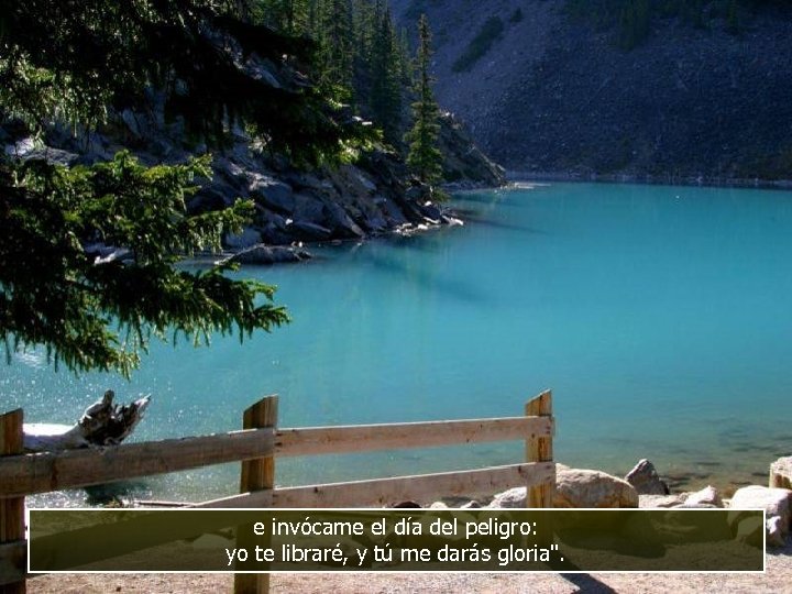 e invócame el día del peligro: yo te libraré, y tú me darás gloria