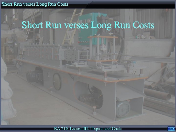 Short Run verses Long Run Costs BA 210 Lesson III. 1 Inputs and Costs
