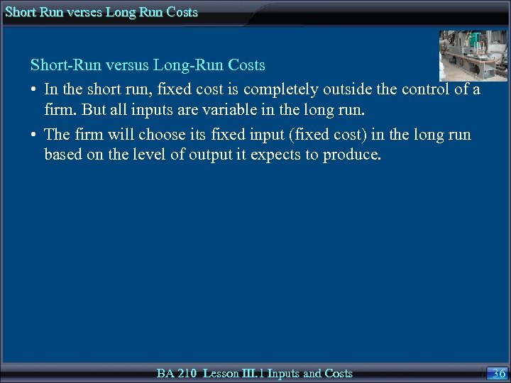 Short Run verses Long Run Costs Short-Run versus Long-Run Costs • In the short