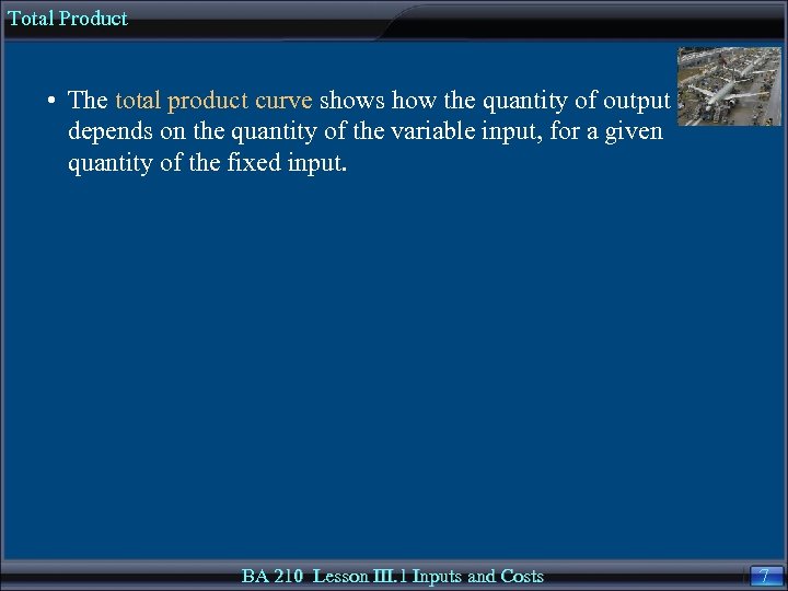Total Product • The total product curve shows how the quantity of output depends