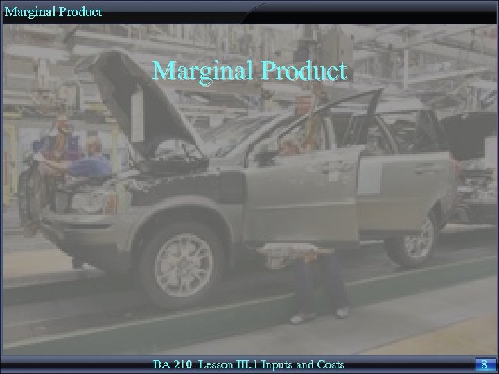 Marginal Product BA 210 Lesson III. 1 Inputs and Costs 8 