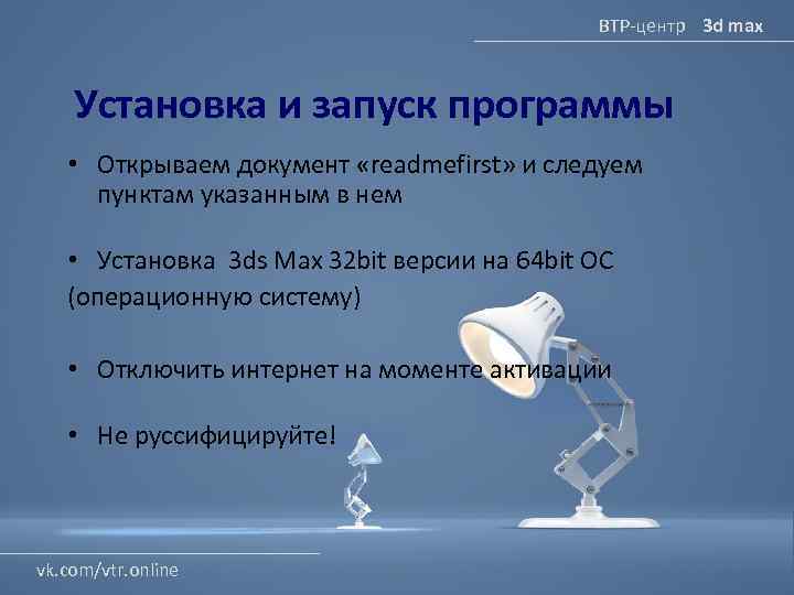 ВТР-центр 3 d max Установка и запуск программы • Открываем документ «readmefirst» и следуем