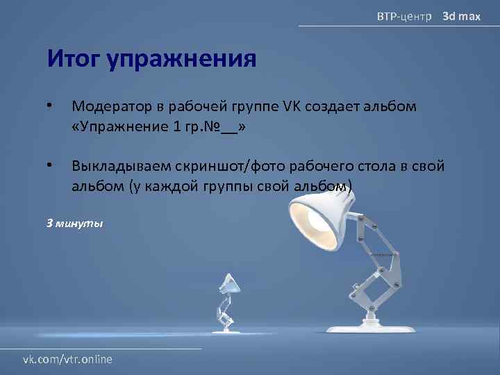 ВТР-центр 3 d max Итог упражнения • Модератор в рабочей группе VK создает альбом