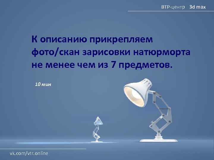 ВТР-центр 3 d max К описанию прикрепляем фото/скан зарисовки натюрморта не менее чем из